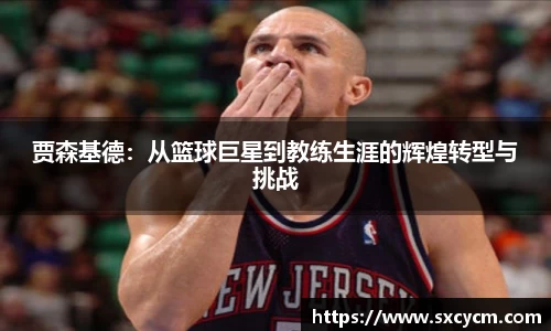 贾森基德：从篮球巨星到教练生涯的辉煌转型与挑战